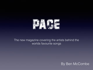 PACE
The new magazine covering the artists behind the
worlds favourite songs
By Ben McCombe
 
