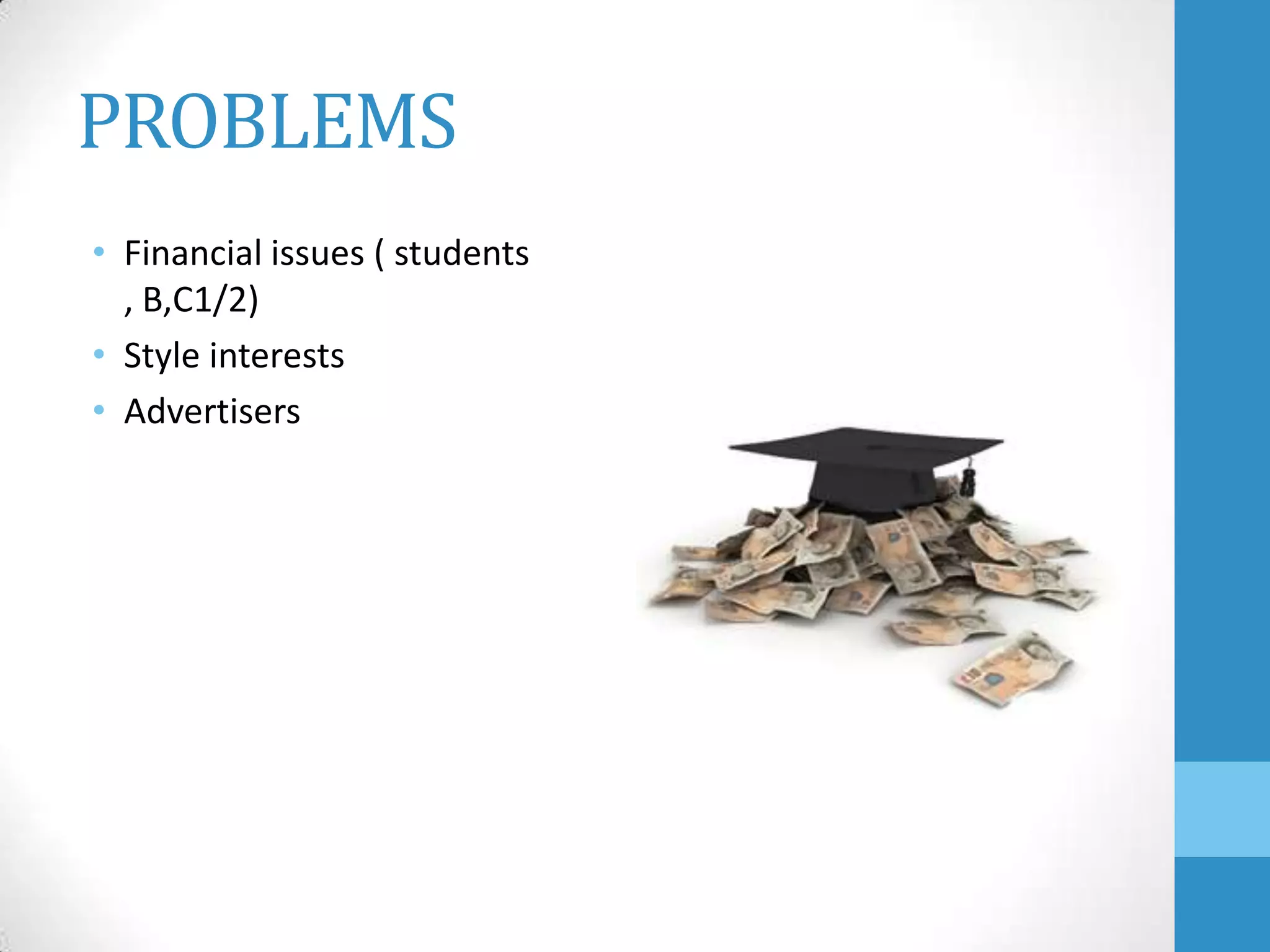 PROBLEMS
• Financial issues ( students
, B,C1/2)
• Style interests
• Advertisers

 