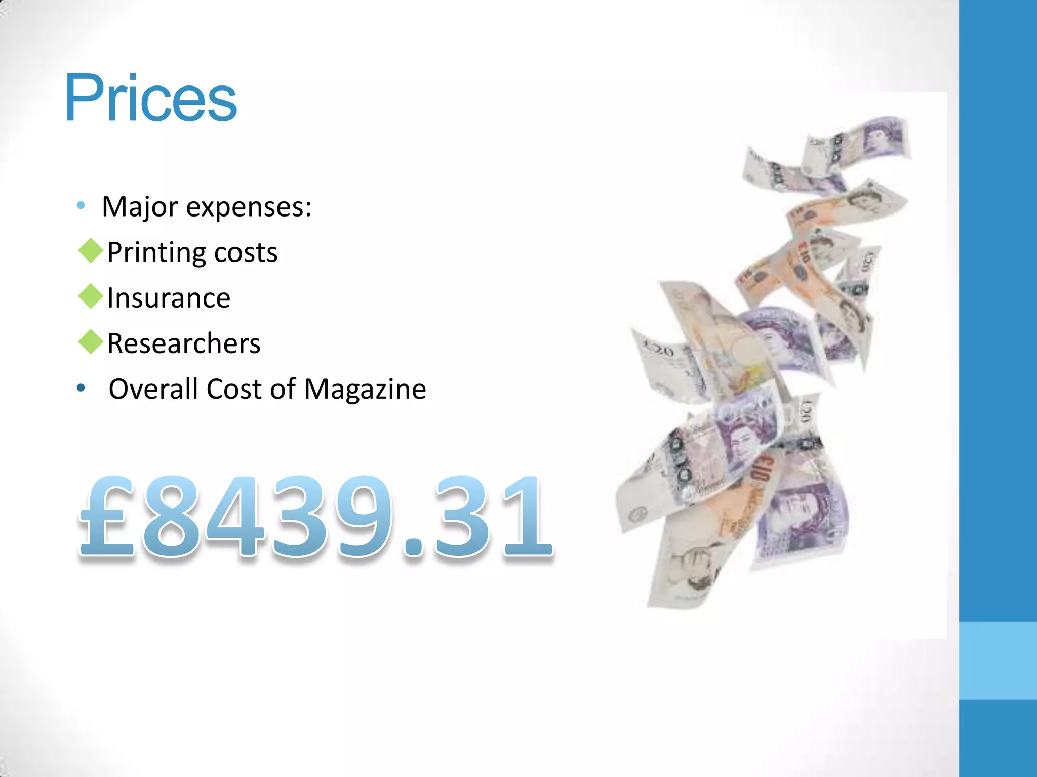 Prices
• Major expenses:
Printing costs
Insurance
Researchers
• Overall Cost of Magazine

 