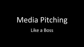 Media Pitching
Like a Boss
 