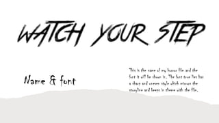 This is the name of my horror film and the
font it will be shown in. The font true lies has
a sharp and uneven style which mirrors the
storyline and keeps in theme with the film.
Name & font
 