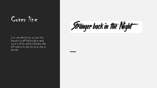 I am using this font for my cover lines
because it is still bold enough to stand
out as it will be used for information that
still needs to be seen but not as clear as
the title.
Cover line
 