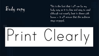 This is the font that i will use for my
body copy as it is clear and easy to read
although not exactly kept in theme with
horror – it will ensure that the audience
stays engaged.
Body copy
 
