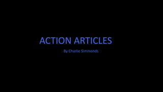 ACTION ARTICLES
By Charlie Simmonds
 