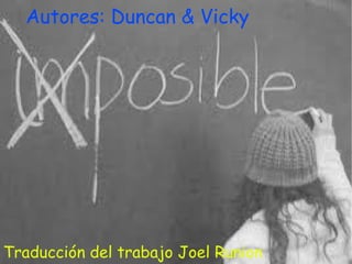 Nada es imposible Autores: Duncan & Vicky Traducción del trabajo Joel Runion 