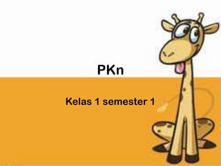 PKn

Kelas 1 semester 1
 