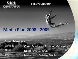Class:  Media for Account Managers Date:  04/12/2008 Instructor:  Colette Brochu Media Plan 2008 - 2009 Group Members: Danielle Alena Eric 