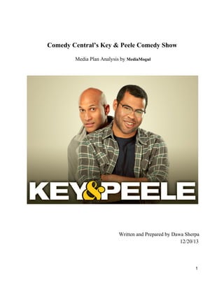 Comedy Central’s Key & Peele Comedy Show
Media Plan Analysis by MediaMogul
Written and Prepared by Dawa Sherpa
12/20/13
1
 