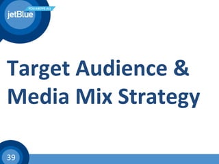 39	
  
Target	
  Audience	
  &	
  
Media	
  Mix	
  Strategy	
  
 