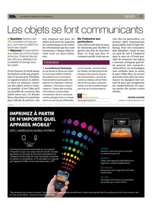 Une édition réalisée par mediaplanet                                                                                                      NEWS · 11



Les objets se font communicants
   Question: Secteur des                      leur intégrant une puce, les                  De l’industrie aux                             trée chez les particuliers. «Le
TIC considéré comme por-                      objets vont avoir les capacités               particuliers                                   premier objet communicant
teur, comment se déﬁnit l’in-                 de communiquer et de traiter                  Cette idée est née dans le mon-                grand public était le lapin Na-
ternet des objets?                            les informations qui leur sont                de industriel pour faciliter la                baztag. Pour son concepteur
   Réponse: En permettant                     transmises.» Chaque objet de-                 gestion des ﬂux de marchan-                    Raﬁ Haladjian, c’était un peu
aux objets de communiquer                     vient ainsi un mini-ordina-                   dises. Ce n’est que plus ré-                   un pied de nez à l’industrie
entre eux, l’internet des ob-                 teur.                                         cemment qu’elle a fait son en-                 dans le sens où s’il était pos-
jets offre aux utilisateurs la                                                                                                             sible de connecter des lapins
possibilité d’interagir avec                    ÉVÉNEMENT                                                                                  à internet, n’importe quel ob-
les objets.                                                                                                                                jet pourrait être connecté.»
                                                 La conférence Technoark,                   communautés, consommation                      Aujourd’hui, ces technologies
Il est 6 heures, le réveil sonne.             qui se tiendra le 28 janvier à Sier-          de médias, les fabricants et dis-              sont utilisées dans la santé,
Du fond de son lit, son proprié-              re, fera la part belle à l’internet           tributeurs de produits de gran-                le sport (Nike Plus) ou encore,
taire le secoue pour l’éteindre.              des objets et au e-commerce.                  de consommation, comme de                      aux Etats-Unis, dans les assu-
Le signal est lancé: la cafetiè-              Intervenants et participants dé-              contenus médias, doivent faire                 rances: en équipant leur voi-
re entre en fonction. L’inter-                battront sur l’équation «Internet             face à de nouveaux comporte-                   ture de puce qui enregistrent
net des objets rend ce scéna-                 + Mobiles = Nouveaux consom-                  ments, et à de nouvelles exigen-               les comportements, les assu-
rio possible. «C’est l’idée qu’il             mateurs». Origine des produits,               ces chez les consommateurs.                    rés paient des primes moins
est possible de connecter des                 informations nutritionnelles,                                                                élevées.
objets entre eux.» Et Nicolas                 comparaison de prix, achat par                   Plus
Nova, chercheur et consultant                 mobile, partage d’avis ou d’expé-                !
                                                                                               d’informations:                                                 HÉLÈNE LELIÈVRE
pour LiftLab, de préciser: «En                rience au sein de ses différentes             www.technoark.ch                                       redaction.ch@mediaplanet.com

PUBLICITÉ




   IMPRIMEZ À PARTIR
   DE N’IMPORTE QUEL
   APPAREIL MOBILE*
   AVEC L’IMPRESSION MOBILE HP EPRINT




   Choisissez la première imprimante qui vous permet                                                                       MOBILITÉ
   d’imprimer où que vous soyez dans le monde. Envoyez                                                                     Imprimez où que vous soyez en envoyant
   des photos ou tout type de documents directement sur                                                                    vos impressions par mail.
   l’adresse mail sécurisée de votre imprimante connectée
   en utilisant un smartphone, un PC portable ou n’importe                                                                 PRATIQUE
   quel appareil mobile. Le tout sans passer par un PC.                                                                    Utilisez votre appareil mobile habituel sans
                                                                                                                           application ou logiciel supplémentaire.

                                                                                                                           POLYVALENCE
                                                                                                                           Envoyez par mail un large choix de formats
                                                                                                                           de documents.

                                                                                                                           SÉCURITÉ
                                                                                                                           Paramètres de sécurité qui vous permettent
                                                                                                                           de contrôler qui a accès à l’ePrint.




   *Peut nécessiter une connexion internet à l’imprimante. Cette fonction est opérationnelle entre n’importe quel appareil doté d’une adresse e-mail et d’une connexion inter-
   net. Pour plus de détails : www.hp.com/go/ePrinterCenter
 