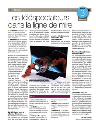 ANALYSE
 12 · NEWS                                                                                             Une édition réalisée par mediaplanet



                                                                                                                                    3
Les téléspectateurs                                                                                                              AUDIOVISUEL
                                                                                                                                 AUDIOVISUEL
                                                                                                                                   DI




dans la ligne de mire
   Question: Comment les              ainsi la possibilité de téléchar-         données en offrant des licences      diffusion de certains ﬁlms en
technologies de diffusion             ger ou de regarder des ﬁlms en            pour des durées déterminées.         VoD en même temps que leur
de contenus vidéo ont-elles           streaming (qui permet la lec-                                                  sortie au cinéma. En Suisse,
évoluées depuis la naissan-           ture d’un ﬂux audio ou vidéo à            La vidéo à la demande,               le marché de la vidéo à la de-
ce du cinéma?                         mesure qu’il est diffusé). La vi-         un marché très                       mande est également concur-
   Réponse: De la cassette            déo à la demande (ou VoD pour             concurrentiel                        rentiel. Outre Cablecom et
vidéo à la vidéo à la deman-          Video on Demand) fait alors               Aujourd’hui la VoD se répand         Swisscom qui la proposent via
de en passant par le DVD et                                                     largement et la suprématie           leur offre de télévision, Dvd-
le Blu-ray, les technologies                                                                                         ﬂy, Apple TV et la startup ge-
de diffusion de contenus vi-                                                                                         nevoise SwissTV se sont lan-
déo ont toujours suscité                                                                                             cées sur ce marché.
beaucoup de méﬁance de la
part de l’industrie.                                                                                                 Améliorer l’expérience
                                                                                                                     de l’utilisateur
Lorsque le gramophone a fait                                                                                         Les fournisseurs de contenus
son apparition, l’industrie de                                                                                       vidéo cherchent en permanen-
la musique, craignant de per-                                                                                        ce à améliorer l’expérience des
dre les spectateurs présents                                                                                         utilisateurs. C’est par exemple
aux concerts, a opéré une véri-                                                                                      le cas de SwissTV, qui, pour la
table levée de bouclier. Dans                                                                                        première fois en Europe, uti-
le monde du cinéma, les                                                                                              lise la technologie Microsoft
mêmes réactions ont été                                                                                              Adaptative Smooth Streaming.
observées à l’arrivée de                                                                                             Elle permet de regarder une vi-
chacune des nouvelles                                                                                                déo instantanément via le ﬂux
technologies.Après                                                                                                   internet sans mémoire tam-
la cassette vi-                                                                                                      pon ni téléchargement. Le ﬁ-
déo dans les an-                                                                                                     chier est stocké dans le «cloud»
                                     CONTENUS AUDIOVISUELS
nées 1970, le DVD                    L’évolution de la diffusion des conte-                                          et l’utilisateur n’a plus de pro-
(Digital Versati-               le   nus audiovisuels a permis de réinven-                                           blème de stockage et donc de
Disc) est lancé en 1997 offrant      ter nos expériences de divertissement.               d’Apple sur le mar-        mémoire. En outre, pour di-
                                                           PHOTO: ISTOCKPHOTO
une plus grande capacité de                                                     ché audio incite les «majors»        minuer le risque de coupure,
stockage grâce à l’utilisation,       son entrée sur le marché. Les             à diversiﬁer leurs distribu-         l’image s’adapte en permanen-
pour sa lecture, d’un laser de        ﬁchiers mis à disposition sont            teurs de VoD. Aux Etats-Unis,        ce à la qualité de la connexion
longueur d’onde plus courte.          associés à des Digital Rights             Warner, une des premières            internet.
Le DVD a très vite été adopté         Management (DRM) qui ga-                  à signer des contrats de VoD,
par le grand public avec plus de      rantissent la protection des              tente aussi d’encourager la          Le cinéma chez soi
250 millions de lecteurs dans                                                                                        Le matériel aussi évolue en-
le monde seulement six ans             FAITS                                                                         richissant encore l’expérien-
après son lancement. Le disque                                                                                       ce des utilisateurs. Ainsi, par
Blu-ray ou Blu-ray Disc (nom-             La cassette vidéo est le              vidéos numériques en haute           exemple, en couplant un télé-
mé ainsi en raison de la cou-         premier support de diffusion de           déﬁnition.                           viseur 3D, qui devrait prochai-
leur bleutée du rayon laser uti-      contenu vidéo destinée au grand              La VoD (Video on Demand)          nement intégrer les décodeurs
lisé pour le lire) permet de stoc-    public.                                   vise à offrir des vidéos directe-    des fournisseurs de contenus
ker et restituer des vidéos en            Le DVD (Digital Versatile             ment à travers une connexion         vidéo, avec un équipement ho-
haute déﬁnition.                      Disc) a permis d’améliorer la             internet.                            me cinéma dernier cri, les té-
                                      qualité de l’image et du son tout            La catch-up TV qui grâce à        léspectateurs disposent désor-
La télévision sous le                 en réduisant la taille du conte-          un enregistrement automatique        mais d’un véritable cinéma à la
charme d’internet                     nant.                                     permet aux téléspectateurs de        maison… le confort en plus.
Dès 2000, les connexions inter-           Le disque Blu-ray a été               revenir sur un programme qu’ils
net haut débit font une entrée        breveté et commercialisé par              ont manqué.                                           HÉLÈNE LELIÈVRE
chez les particuliers offrant         le japonais Sony. Il restitue les                                                    redaction.ch@mediaplanet.com
 