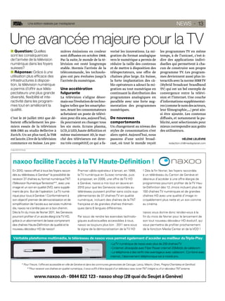 Une édition réalisée par mediaplanet                                                                                                 NEWS · 13


Une avancée majeure pour la TV
   Question: Quelles                           mières émissions en couleur                 vorisé les innovations. La mi-               les programmes TV en même
sont les conséquences                          sont diffusées en octobre 1968.             gration du format analogique                 temps, à de l’unicast, c’est-à-
de l’arrivée de la télévision                  Par la suite, le monde de la té-            vers le numérique a permis de                dire des applications indivi-
numérique dans les foyers                      lévision est resté longtemps                réduire la taille des contenus               duelles qui permettent à cha-
suisses?                                       stable. Hormis l’arrivée de la              et de mettre à disposition des               cun de construire son propre
   Réponse: Grâce à une                        télécommande, les technolo-                 téléspectateurs, une offre de                programme TV. Les program-
utilisation plus efﬁcace des                   gies ont peu évoluées jusqu’à               chaînes plus large. En Suisse,               mes deviennent aussi plus in-
infrastructures à disposi-                     l’arrivée du numérique.                     la forte implantation des câ-                teractifs avec la norme HBB TV
tion, la télévision numérique                                                              blo-opérateurs a adouci la mi-               (Hybrid broadcast braodband
a permis d’offrir aux télés-                   Une accélération                            gration au tout numérique en                 TV) qui est un bel exemple de
pectateurs une plus grande                     fulgurante                                  continuant la distribution des               convergence entre la télévi-
diversité, ﬂexibilité et inte-                 La télévision s’aligne désor-               programmes analogiques en                    sion et l’internet. Une couche
ractivité dans les program-                    mais sur l’évolution de techno-             parallèle avec une forte aug-                d’informations supplémentai-
mes tout en améliorant la                      logies telles que les smartpho-             mentation des programmes                     res (comme le nom des acteurs,
qualité.                                       nes. Avant les consommateurs                numériques.                                  leur ﬁlmographie,…) peut ain-
                                               achetaient un poste de télévi-                                                           si être ajoutée. Les contenus
C’est le 20 juillet 1953 que dé-               sion pour dix ans, aujourd’hui,             De nouveaux                                  diffusés, et notamment la pu-
butent officiellement les pre-                 ils pourraient en changer tous              comportements                                blicité, sont sélectionnés pour
miers essais de la télévision                  les six mois. Ecrans plasma,                Un changement au niveau des                  mieux correspondre aux goûts
SSR-DRS au studio Bellerive à                  LCD, à LED, haute déﬁnition et              styles de consommation s’est                 des utilisateurs.
Zurich. Un an plus tard, la TSR                même maintenant 3D, le mar-                 alors opéré. Aujourd’hui, nous
est lancée. L’ère de la télévision             ché des téléviseurs est deve-               passons d’une unité broad-                                      HÉLÈNE LELIÈVRE
commence en Suisse. Les pre-                   nu très compétitif, ce qui a fa-            cast, où tout le monde reçoit                       redaction.ch@mediaplanet.com

PUBLIREPORTAGE




 En 2010, naxoo offrait à tous les foyers raccor-             Premier câblo-opérateur à lancer, en 1999,                ! Dès la ﬁn février, les foyers raccordés
 dés au téléréseau à Genève* la possibilité de                la TV numérique en Suisse romande, puis                   à un téléréseau du Canton de Genève et
 recevoir 37 chaînes au format numérique TNT                  à proposer, en 2008, une offre de TV HD                   désireux d’accéder à une offre élargie de
 (Télévision Numérique Terrestre)**, avec une                 à Genève, naxoo a mis tout en œuvre en                    programmes pourront proﬁter de la TV Hau-
 image et un son en qualité DVD, sans supplé-                 2010 pour que les Genevois raccordés au                   te-Déﬁnition dès 12.-/mois incluant plus de
 ment de prix. But de l’opération: La TV numé-                téléréseau puissent proﬁter sans coûts sup-               100 chaînes TV numériques et de grandes
 rique pour tous à Genève ! Conformément à                    plémentaires de 37 chaînes TV en qualité                  chaînes HD avec une qualité d’image in-
 son objectif premier de démocratisation et de                numérique, incluant des chaînes de la TNT                 croyablement plus nette et un son comme
 simpliﬁcation de l’accès aux services multimé-               française et de grandes chaînes thémati-                  au cinéma.
 dia, naxoo ne s’arrête pas en si bon chemin.                 ques dans 6 langues différentes.
 Dès la ﬁn du mois de février 2011, les Genevois                                                                        naxoo vous donne donc rendez-vous à la
 pourront proﬁter d’un accès élargi à la TV HD,               Par souci de rendre les avancées technolo-                ﬁn du mois de février pour le lancement de
 grâce à un abonnement de base comprenant                     giques audiovisuelles accessibles à tous,                 son tout nouveau décodeur HD évolutif, qui
 des chaînes Haute-Déﬁnition de qualité et le                 naxoo va toujours plus loin : 2011 sera sous              vous permettra de proﬁter prochainement
 nouveau décodeur HD de naxoo!                                le signe de la démocratisation de la TV HD                de la fonction Media Center et de la VOD !


  Véritable plateforme multimédia, le téléréseau de naxoo vous permet également d’accéder au meilleur du Triple-Play:
                                                                                           - La TV numérique de naxoo avec plus de 250 chaînes TV
                                                                                           -L ’internet ultrarapide avec Fiber Power internet 20Mbit/s de cablecom
                                                                                           - La téléphonie à des tarifs très avantageux avec cablecom. Combiné avec
                                                                                           internet, l’abonnement téléphonique est à moitié prix.

          * Pour l’heure, l’offre est accessible en ville de Genève et dans les communes genevoises de Carouge, Lancy, Meyrin, Onex, Pregny-Chambésy et Genthod.
                 **Pour recevoir vos chaînes en qualité numérique, il vous sufﬁt d’être équipé d’un téléviseur avec tuner TNT intégré ou d’un décodeur TNT externe.


                       www.naxoo.ch - 0844 822 123 - naxoo shop (28 quai du Seujet à Genève)
 