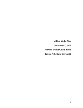jetBlue Media Plan
          December 7, 2010
Jennifer Johnson, Julie Burke
Katelyn Fish, Kayla Schmandt




                           1
 
