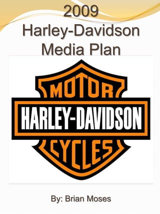 2009 Harley-Davidson Media PlanBy: Brian Moses 