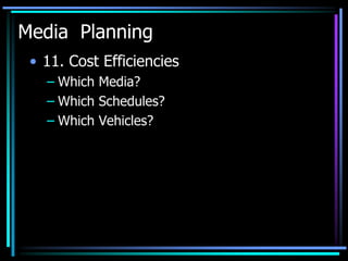 Media Planning
 • 11. Cost Efficiencies
   – Which Media?
   – Which Schedules?
   – Which Vehicles?
 