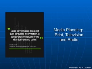 Media Planning:  Print, Television and Radio Presented by: K. Suresh 