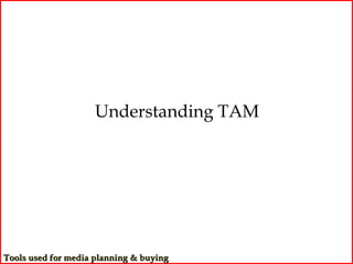 Understanding TAM




Tools used for media planning & buying
 