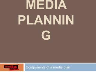 MEDIA
PLANNIN
G
Components of a media plan
 