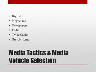Media Tactics & Media
Vehicle Selection
• Digital
• Magazines
• Newspapers
• Radio
• TV & Cable
• Out-of-Home
 