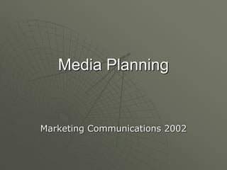 Media Planning
Marketing Communications 2002
 