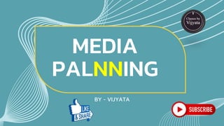 MEDIA
PALNNING
BY - VIJYATA
 