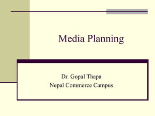 Media Planning
Dr. Gopal Thapa
Nepal Commerce Campus
 