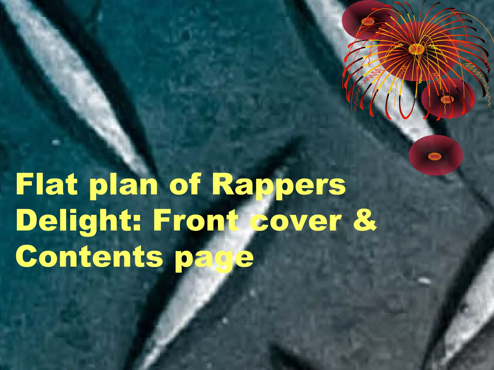 Flat plan of Rappers
Delight: Front cover &
Contents page
 