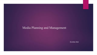 Media Planning and Management
Jyostna Jain
 