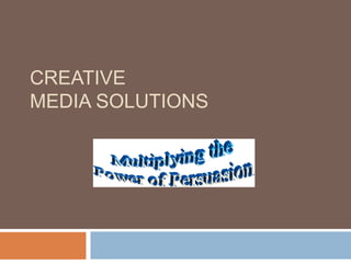 CREATIVE
MEDIA SOLUTIONS
 
