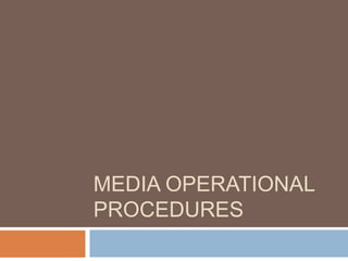 MEDIA OPERATIONAL
PROCEDURES
 