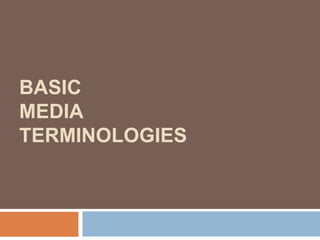 BASIC
MEDIA
TERMINOLOGIES
 
