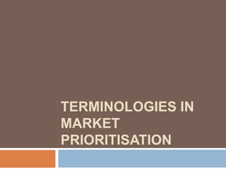 TERMINOLOGIES IN
MARKET
PRIORITISATION
 