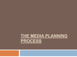 THE MEDIA PLANNING
PROCESS
 