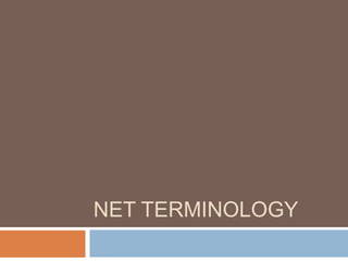 NET TERMINOLOGY
 