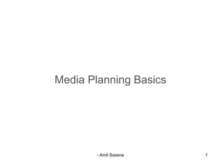 Media Planning Basics
- Amit Saxena 1
 