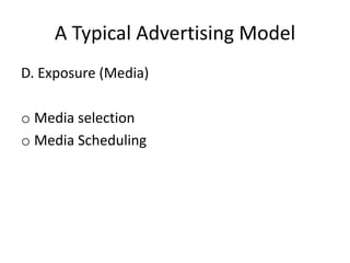A Typical Advertising Model
D. Exposure (Media)

o Media selection
o Media Scheduling
 
