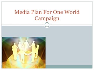Media Plan For One World Campaign 