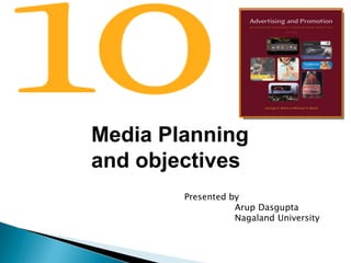 Media Planning
and objectives
        Presented by
                   Arup Dasgupta
                   Nagaland University
 