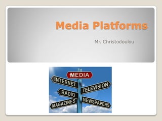Media Platforms
Mr. Christodoulou

 
