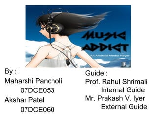 By : Maharshi Pancholi 07DCE053 Akshar Patel 07DCE060 Guide : Prof. Rahul Shrimali Internal Guide Mr. Prakash V. Iyer External Guide 