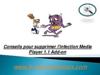 Conseils pour supprimer l'infection Media
Player 1.1 Add-on

www.fr.cleanpcthreats.com

 