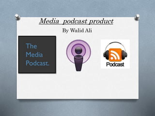 Media podcast product
By Walid Ali
 