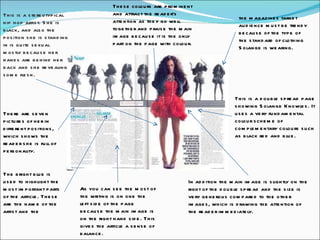 This is a double spread page showing Solange Knowles. It uses a very fundamental colour scheme of complementary colours such as black red and blue. These colours are prominent and attract the reader’s attention as they go well together and praise the main image because it is the only part on the page with colour. In addition the main image is slightly on the right of the double spread and the size is very generous compared to the other images, which is drawing the attention of the reader immediately.  The bright blue is used to highlight the most important parts of the article. These are the name of the artist and the  There are seven pictures of her in different positions, which shows the reader she is full of personality. This is a stereotypical hip hop artist. She is black, and also the position she is standing in is quite sexual mostly because her hands are behind her back and she revealing some flesh.  As you can see the most of the writing is on one the left side of the page because the main image is on the right hand side. This gives the article a sense of balance. the magazines target audience must be trendy because of the type of the standard of clothing Solange is wearing. 