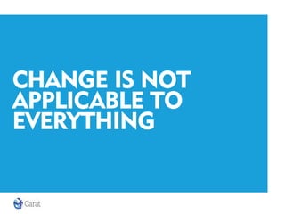 CHANGE IS NOT
APPLICABLE TO
EVERYTHING
 