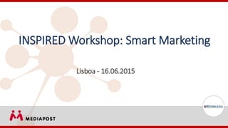 INSPIRED Workshop: Smart Marketing
Lisboa - 16.06.2015
 