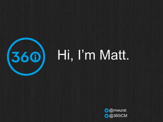 Hi, I’m Matt.

@mwurst
@360iCM

 