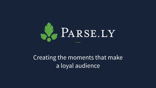 Creating the moments that make
a loyal audience 
 
