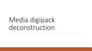 Media digipack
deconstruction
 