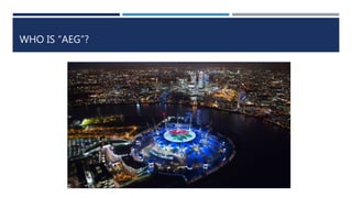 WHO IS “AEG”?
 