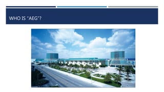 WHO IS “AEG”?
 